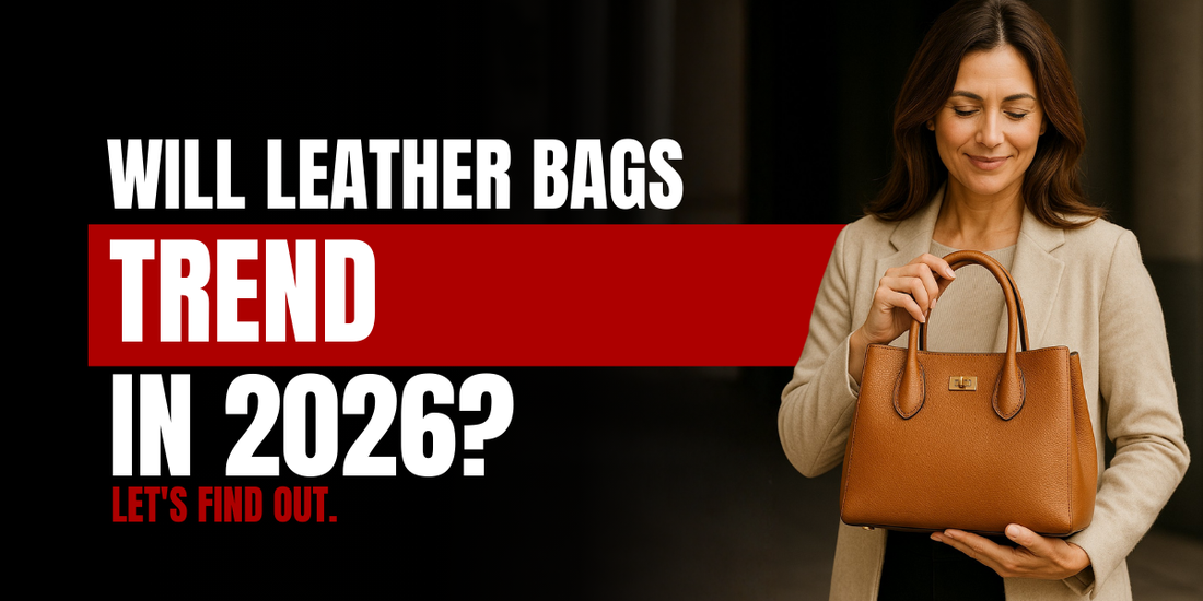 Will Leather Bags Trend in 2026? Latest Leather Bag Styles & Trends Explained